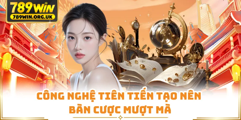 Công nghệ tiên tiến tạo nên bàn cược mượt mà