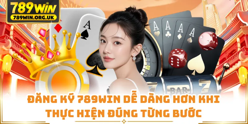 Đăng ký 789WIN dễ dàng hơn khi thực hiện đúng từng bước