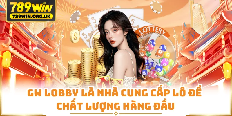 GW Lobby là nhà cung cấp lô đề chất lượng hàng đầu