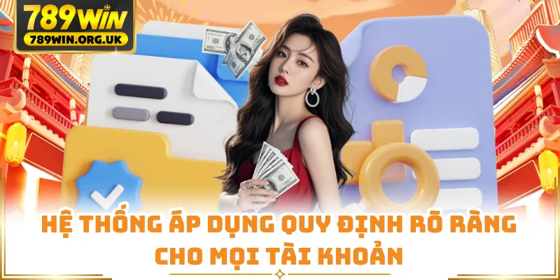 Hệ thống áp dụng quy định rõ ràng cho mọi tài khoản