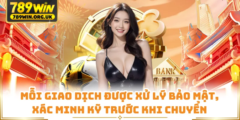 Mỗi giao dịch được xử lý bảo mật, xác minh kỹ trước khi chuyển