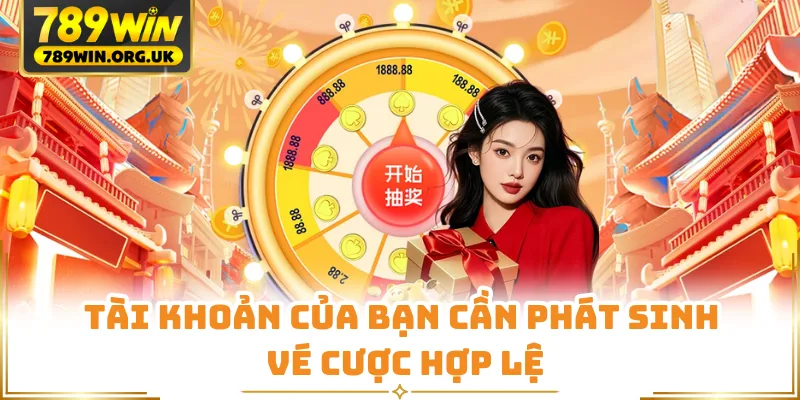 Tài khoản của bạn cần phát sinh vé cược hợp lệ