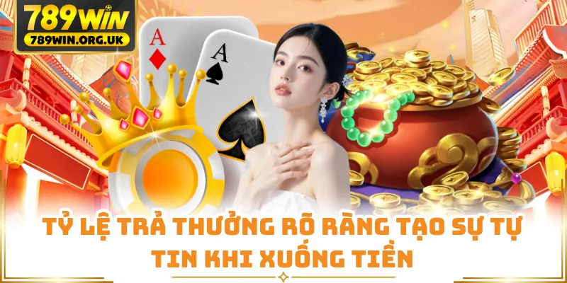Tỷ lệ trả thưởng rõ ràng tạo sự tự tin khi xuống tiền