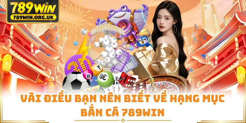 Vài điều bạn nên biết về hạng mục bắn cá 789WIN