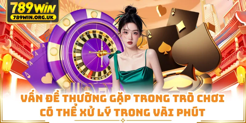 Vấn đề thường gặp trong trò chơi có thể xử lý trong vài phút