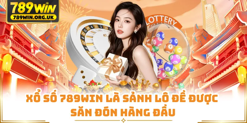 Xổ số 789WIN là sảnh lô đề được săn đón hàng đầu